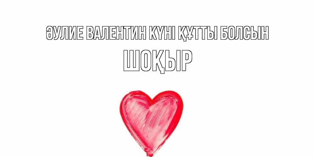 Күн сайын ашық хат с именем, ШОҚЫР Әулие Валентин күні құтты болсын сердце нарисованное Онлайн тегін жүктеп алу тілектері бар керемет карта 