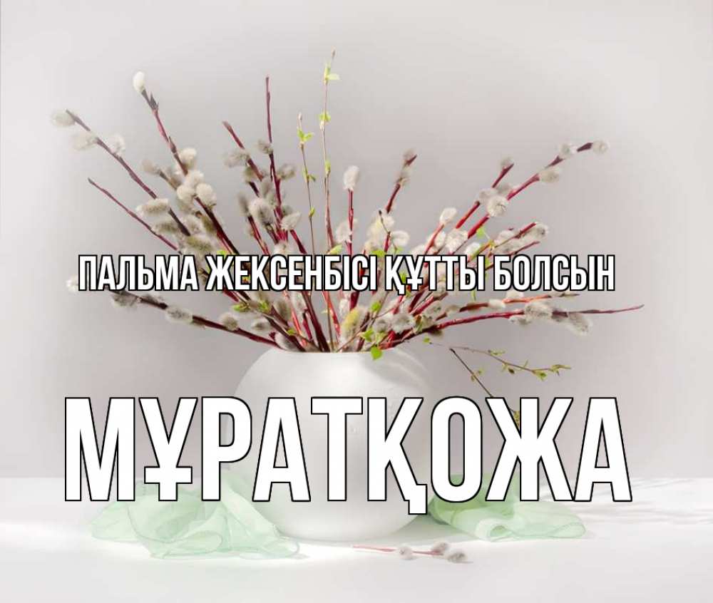Күн сайын ашық хат с именем, Мұратқожа Пальма жексенбісі құтты болсын верба Онлайн тегін жүктеп алу тілектері бар керемет карта 