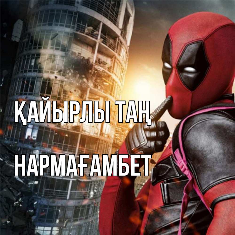 Күн сайын ашық хат с именем, НАРМАҒАМБЕТ Қайырлы таң марвел и дедпул на фоне небоскреба Онлайн тегін жүктеп алу тілектері бар керемет карта 