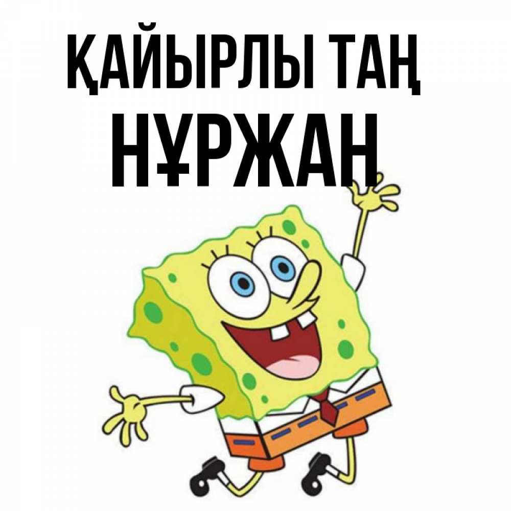 Күн сайын ашық хат с именем, НҰРЖАН Қайырлы таң улыбающийся спанч Боб Онлайн тегін жүктеп алу тілектері бар керемет карта 