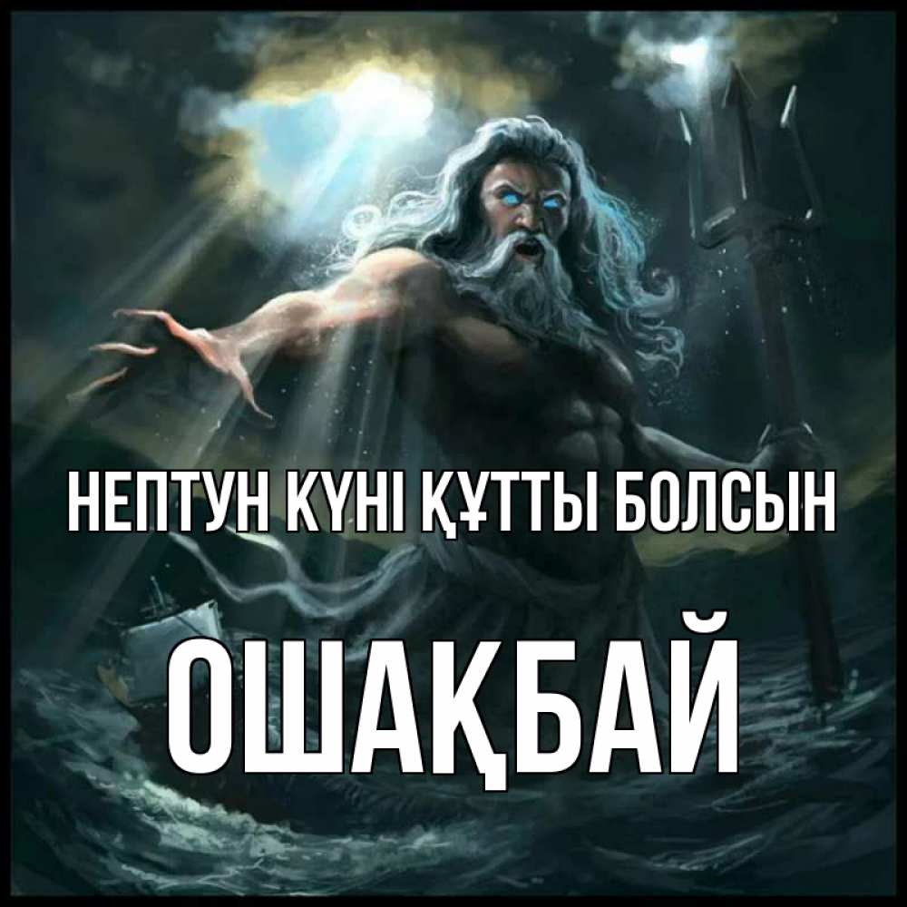 Күн сайын ашық хат с именем, ОШАҚБАЙ нептун күні құтты болсын с днем Нептуна Онлайн тегін жүктеп алу тілектері бар керемет карта 
