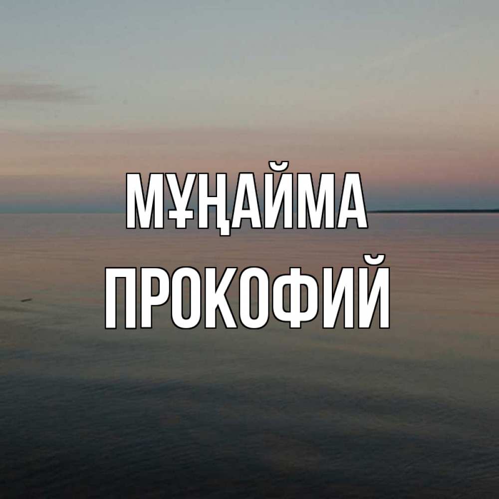 Күн сайын ашық хат с именем, Прокофий Мұңайма водная гладь Онлайн тегін жүктеп алу тілектері бар керемет карта 