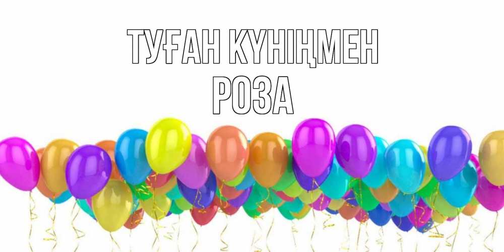 Күн сайын ашық хат с именем, РОЗА Туған күніңмен шары на день рождения всех цветов радуги Онлайн тегін жүктеп алу тілектері бар керемет карта 