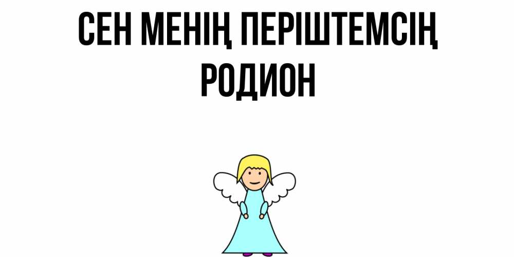 Күн сайын ашық хат с именем, Родион Сен менің періштемсің ангел Онлайн тегін жүктеп алу тілектері бар керемет карта 