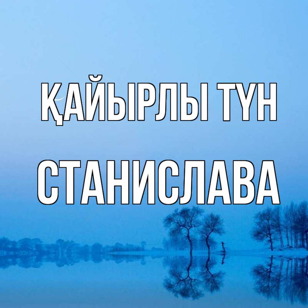 Күн сайын ашық хат с именем, Станислава Қайырлы түн весна Онлайн тегін жүктеп алу тілектері бар керемет карта 