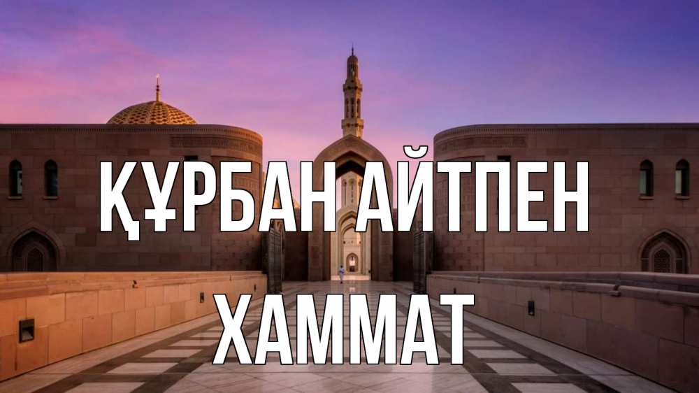 Күн сайын ашық хат с именем, ХАММАТ Құрбан айтпен мечеть Онлайн тегін жүктеп алу тілектері бар керемет карта 