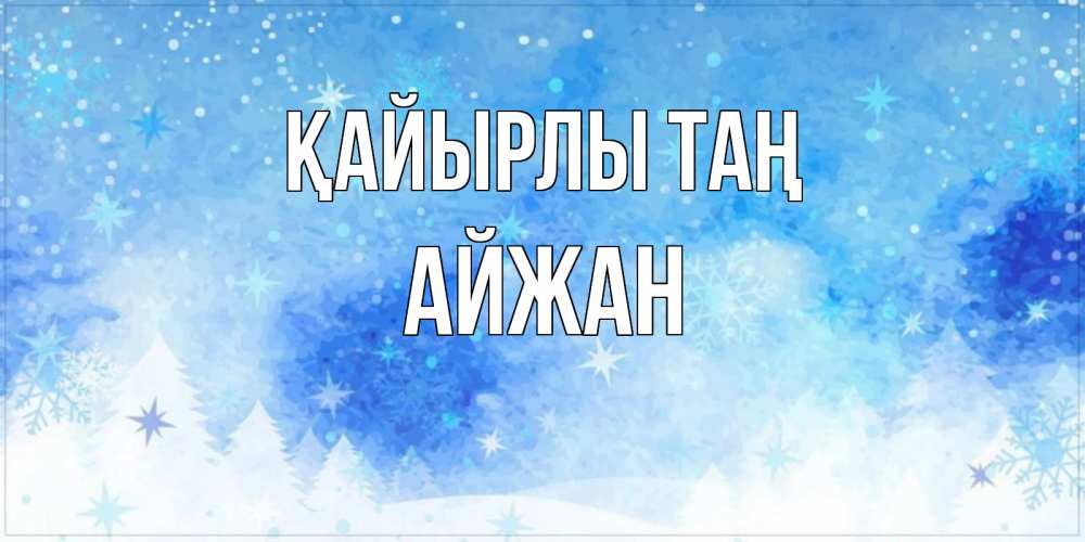 Күн сайын ашық хат с именем, АЙЖАН Қайырлы таң зима и снежинки Онлайн тегін жүктеп алу тілектері бар керемет карта 