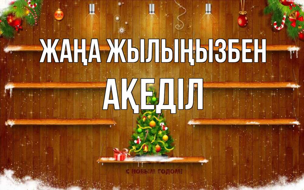 Күн сайын ашық хат с именем, Ақеділ Жаңа жылыңызбен с новым годом Онлайн тегін жүктеп алу тілектері бар керемет карта 