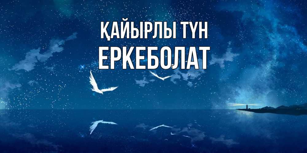 Күн сайын ашық хат с именем, Еркеболат Қайырлы түн птицы летят на фоне ночного неба Онлайн тегін жүктеп алу тілектері бар керемет карта 