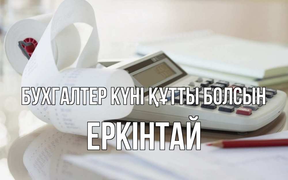 Күн сайын ашық хат с именем, Еркінтай бухгалтер күні құтты болсын калькулятор Онлайн тегін жүктеп алу тілектері бар керемет карта 