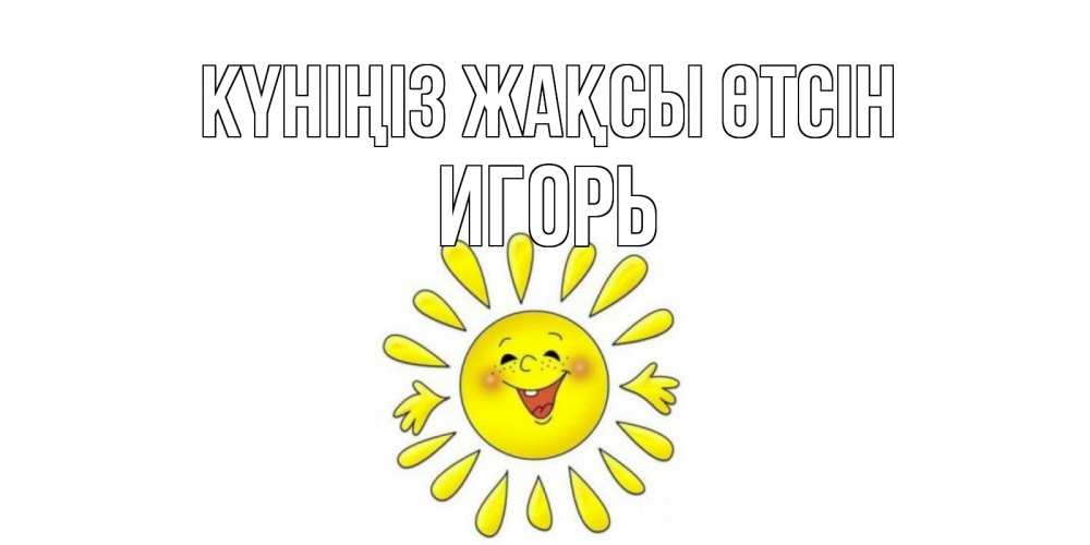 Күн сайын ашық хат с именем, Игорь Күніңіз жақсы өтсін открытка на каждый день Онлайн тегін жүктеп алу тілектері бар керемет карта 