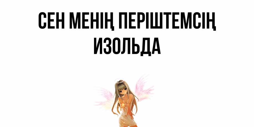 Күн сайын ашық хат с именем, Изольда Сен менің періштемсің ангел, аниме Онлайн тегін жүктеп алу тілектері бар керемет карта 