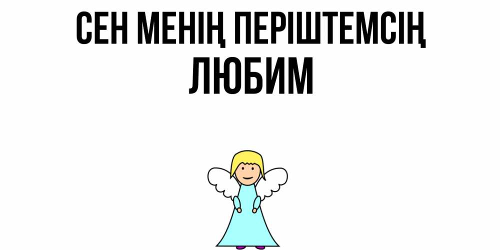 Күн сайын ашық хат с именем, Любим Сен менің періштемсің ангел Онлайн тегін жүктеп алу тілектері бар керемет карта 