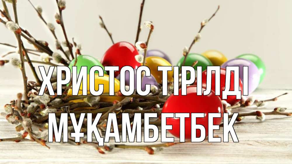 Күн сайын ашық хат с именем, Мұқамбетбек Христос тірілді пасха Онлайн тегін жүктеп алу тілектері бар керемет карта 