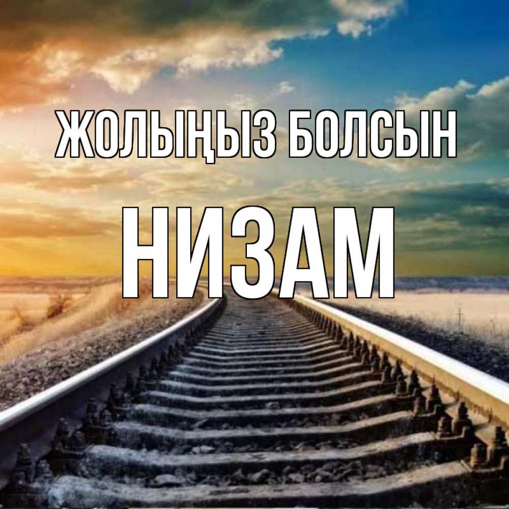 Күн сайын ашық хат с именем, НИЗАМ Жолыңыз болсын рельсы уходящие в даль Онлайн тегін жүктеп алу тілектері бар керемет карта 