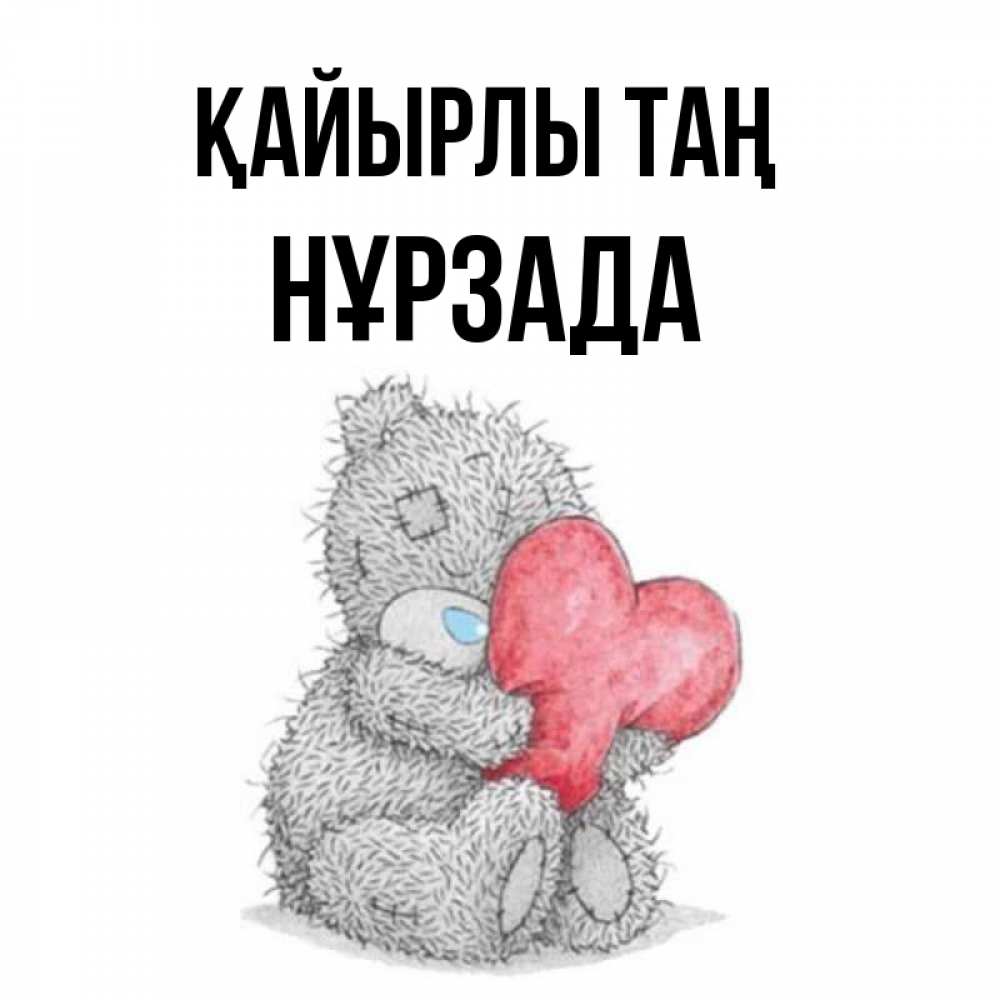 Күн сайын ашық хат с именем, НҰРЗАДА Қайырлы таң плюшевые игрушки Онлайн тегін жүктеп алу тілектері бар керемет карта 
