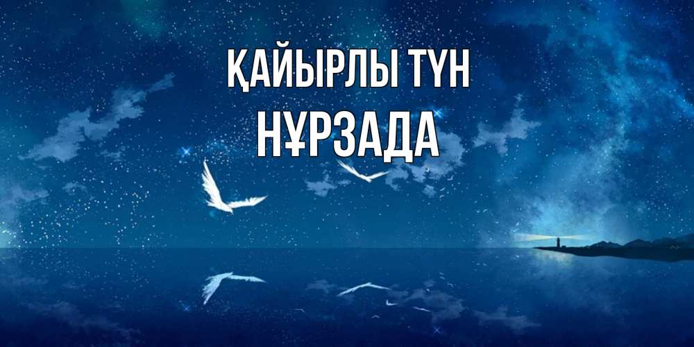 Күн сайын ашық хат с именем, НҰРЗАДА Қайырлы түн птицы летят на фоне ночного неба Онлайн тегін жүктеп алу тілектері бар керемет карта 