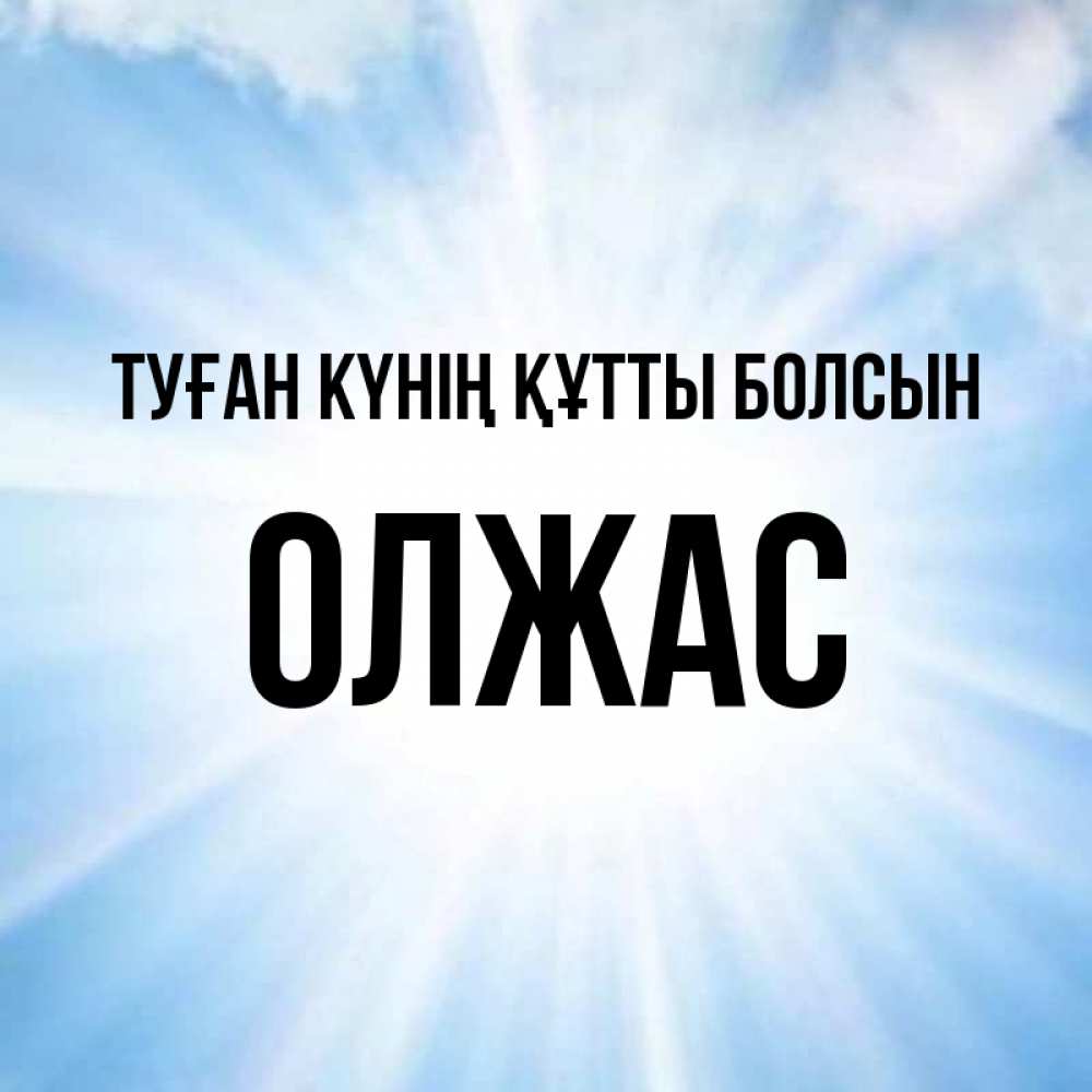 Күн сайын ашық хат с именем, ОЛЖАС Туған күнің құтты болсын свет небесный Онлайн тегін жүктеп алу тілектері бар керемет карта 