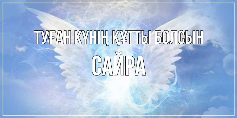 Күн сайын ашық хат с именем, САЙРА Туған күнің құтты болсын Белый ангел на небе 1 Онлайн тегін жүктеп алу тілектері бар керемет карта 