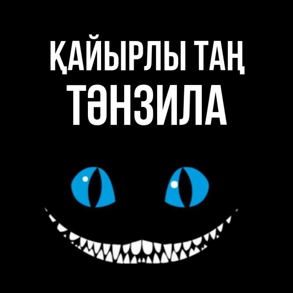 Күн сайын ашық хат с именем, ТӘНЗИЛА Қайырлы таң голубые глаза и зубки Онлайн тегін жүктеп алу тілектері бар керемет карта 
