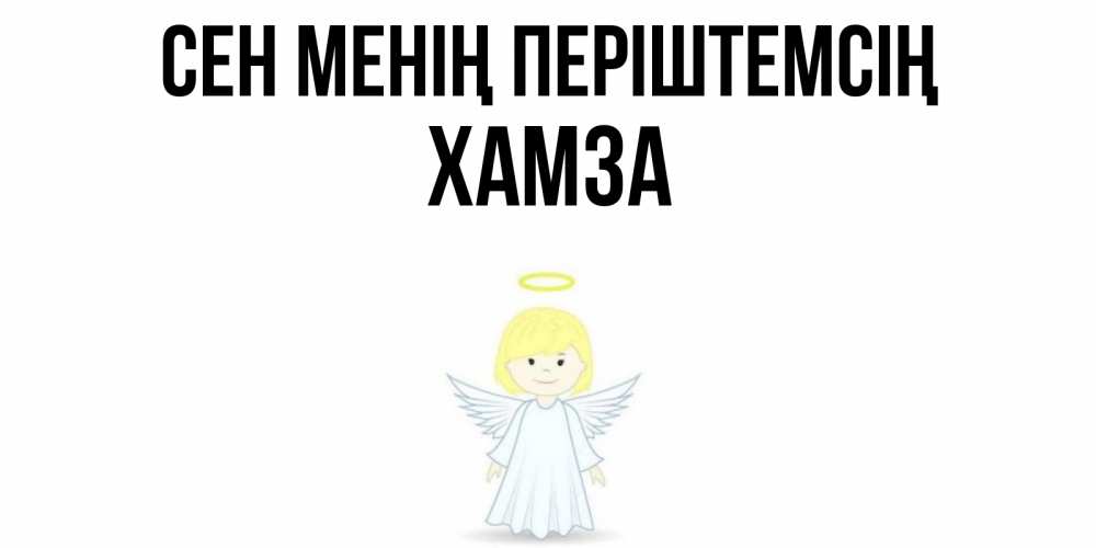 Күн сайын ашық хат с именем, ХАМЗА Сен менің періштемсің ангел Онлайн тегін жүктеп алу тілектері бар керемет карта 