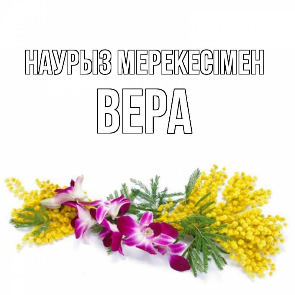 Күн сайын ашық хат с именем, Вера Наурыз мерекесімен открытка на международный женский день с цветами  1 Онлайн тегін жүктеп алу тілектері бар керемет карта 