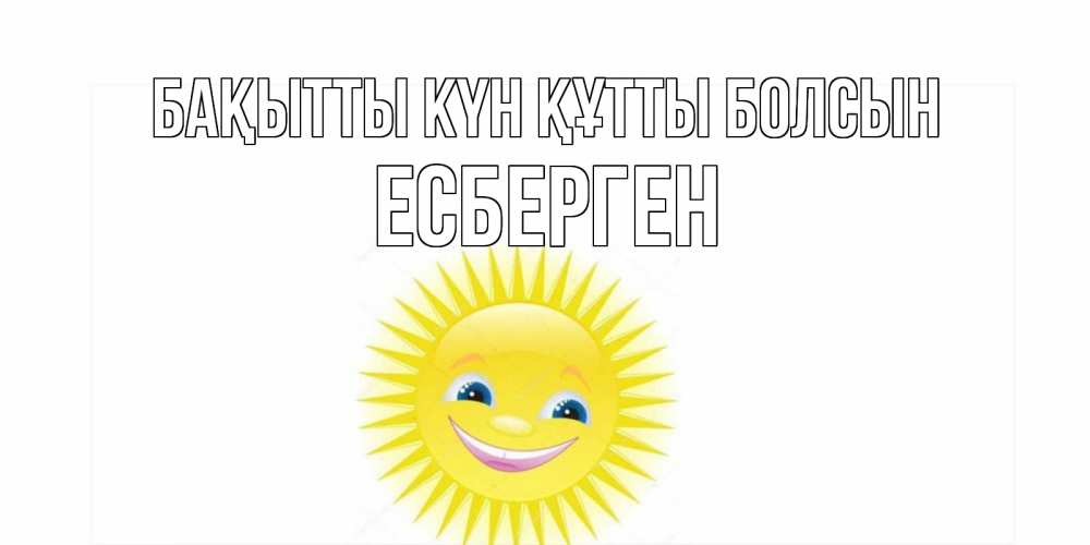 Күн сайын ашық хат с именем, Есберген Бақытты күн құтты болсын пожелания позитивные Онлайн тегін жүктеп алу тілектері бар керемет карта 