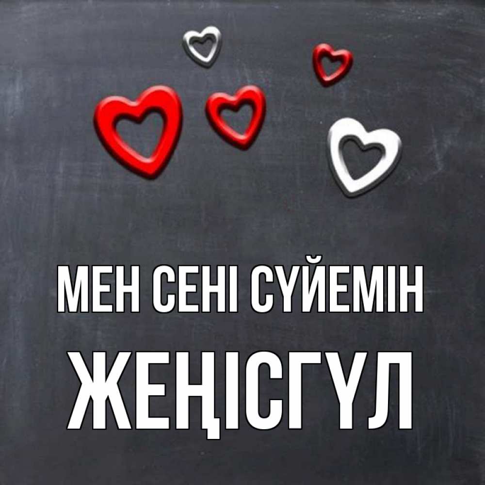 Күн сайын ашық хат с именем, ЖЕҢІСГҮЛ Мен сені сүйемін сердечки белые и красные Онлайн тегін жүктеп алу тілектері бар керемет карта 