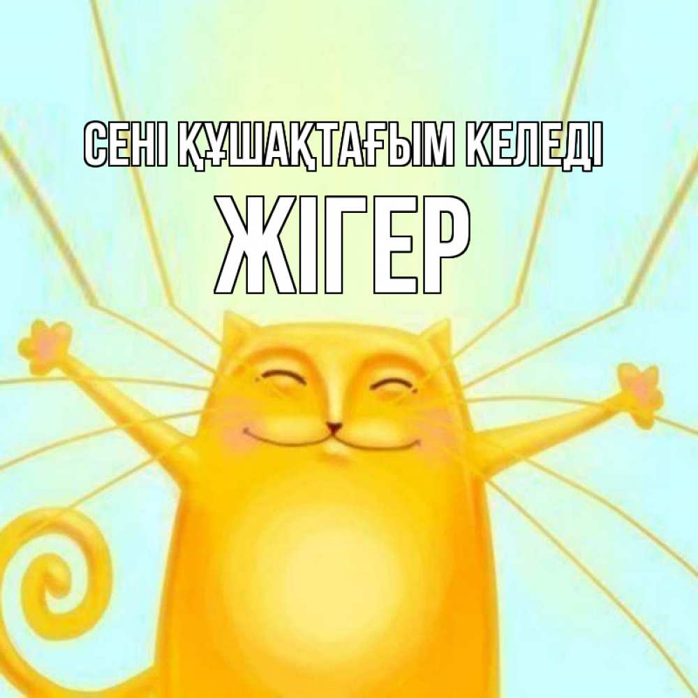 Күн сайын ашық хат с именем, Жігер сені құшақтағым келеді солнечный обнимашечный кот Онлайн тегін жүктеп алу тілектері бар керемет карта 
