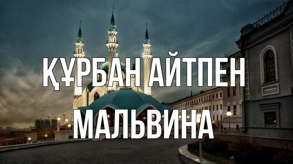 Күн сайын ашық хат с именем, Мальвина Құрбан айтпен мечеть Онлайн тегін жүктеп алу тілектері бар керемет карта 