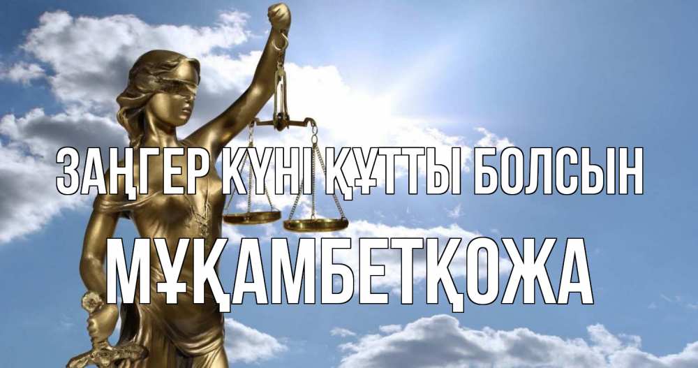 Күн сайын ашық хат с именем, Мұқамбетқожа Заңгер күні құтты болсын с днем юриста Онлайн тегін жүктеп алу тілектері бар керемет карта 