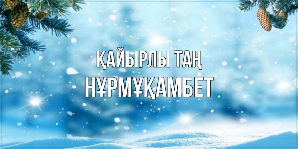 Күн сайын ашық хат с именем, НҰРМҰҚАМБЕТ Қайырлы таң зимнее доброе утро Онлайн тегін жүктеп алу тілектері бар керемет карта 