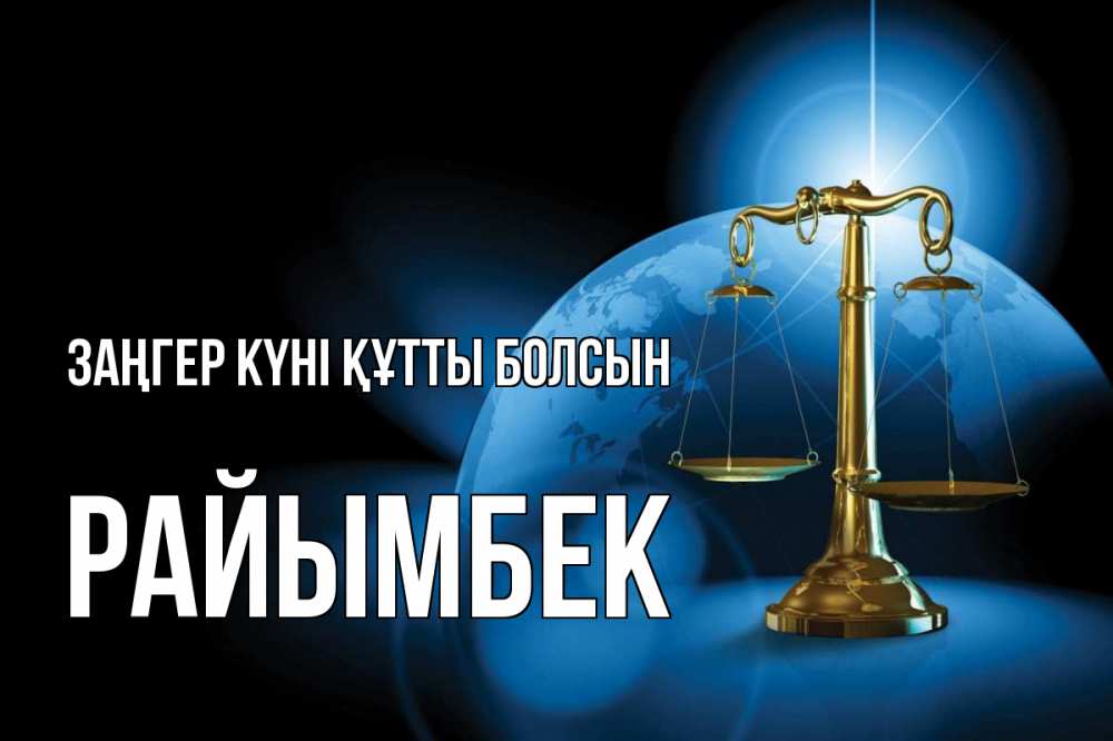 Күн сайын ашық хат с именем, РАЙЫМБЕК Заңгер күні құтты болсын с днем юриста Онлайн тегін жүктеп алу тілектері бар керемет карта 