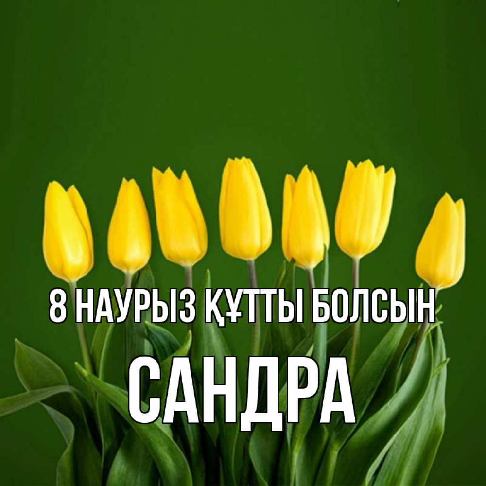 Күн сайын ашық хат с именем, Сандра 8 наурыз құтты болсын желтого цвета 3 Онлайн тегін жүктеп алу тілектері бар керемет карта 
