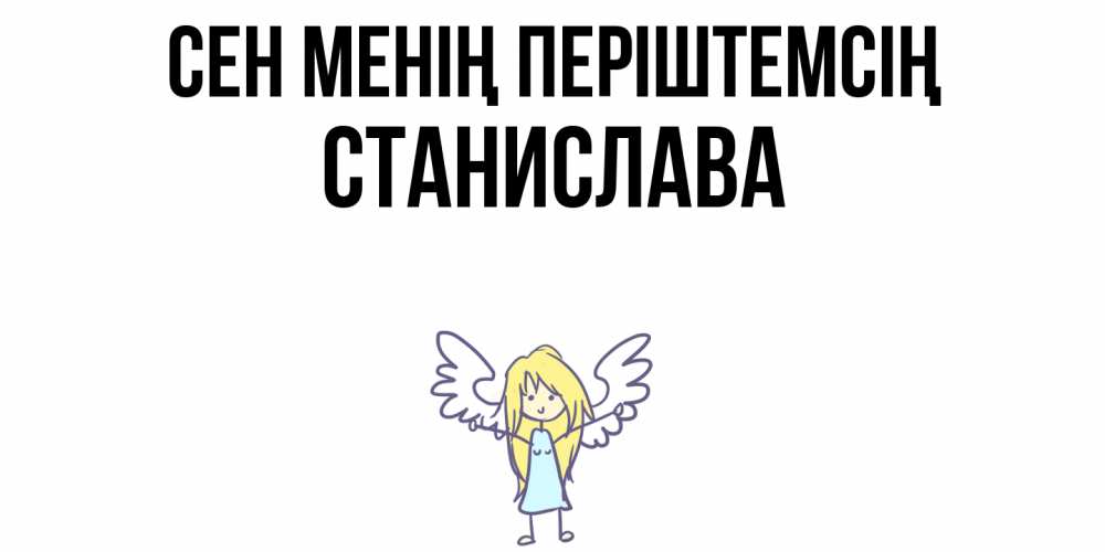 Күн сайын ашық хат с именем, Станислава Сен менің періштемсің ангел Онлайн тегін жүктеп алу тілектері бар керемет карта 