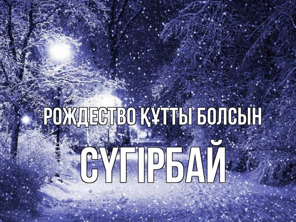 Күн сайын ашық хат с именем, СҮГІРБАЙ Рождество құтты болсын зима, снег, фонарь Онлайн тегін жүктеп алу тілектері бар керемет карта 