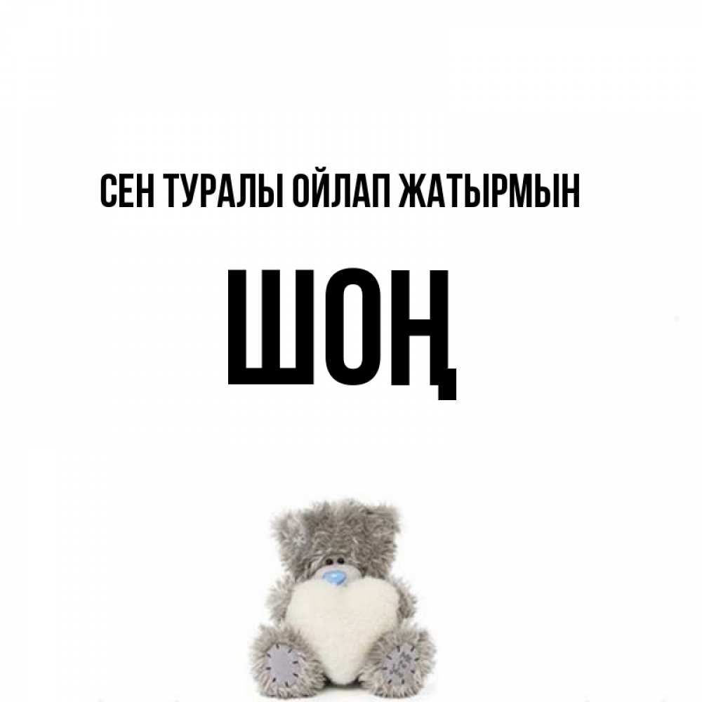Күн сайын ашық хат с именем, ШОҢ Сен туралы ойлап жатырмын тедди с сердечком для любимой Онлайн тегін жүктеп алу тілектері бар керемет карта 