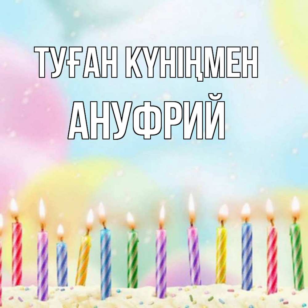 Күн сайын ашық хат с именем, Ануфрий Туған күніңмен разноцветное Онлайн тегін жүктеп алу тілектері бар керемет карта 