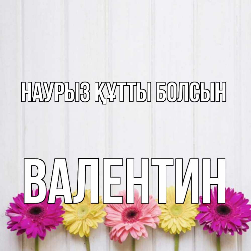 Күн сайын ашық хат с именем, Валентин Наурыз құтты болсын женщинам 1 Онлайн тегін жүктеп алу тілектері бар керемет карта 