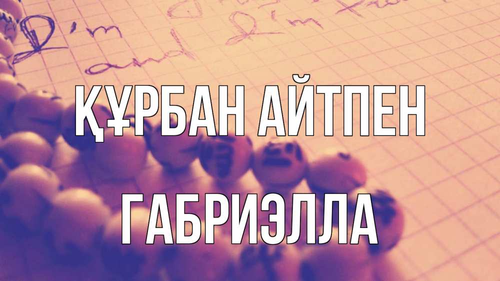 Күн сайын ашық хат с именем, Габриэлла Құрбан айтпен четки Онлайн тегін жүктеп алу тілектері бар керемет карта 