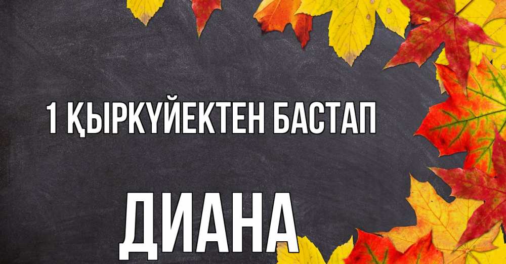 Күн сайын ашық хат с именем, Диана 1 қыркүйектен бастап с днем знаний Онлайн тегін жүктеп алу тілектері бар керемет карта 