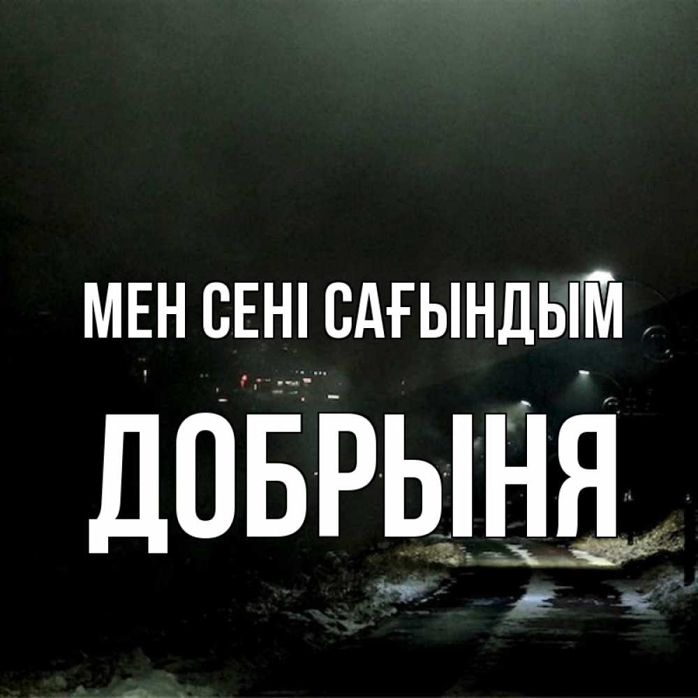 Күн сайын ашық хат с именем, Добрыня Мен сені сағындым окраина города Онлайн тегін жүктеп алу тілектері бар керемет карта 