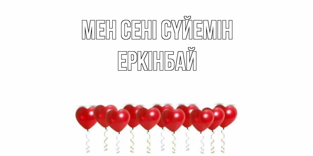 Күн сайын ашық хат с именем, Еркінбай Мен сені сүйемін воздушные шары, сердце Онлайн тегін жүктеп алу тілектері бар керемет карта 