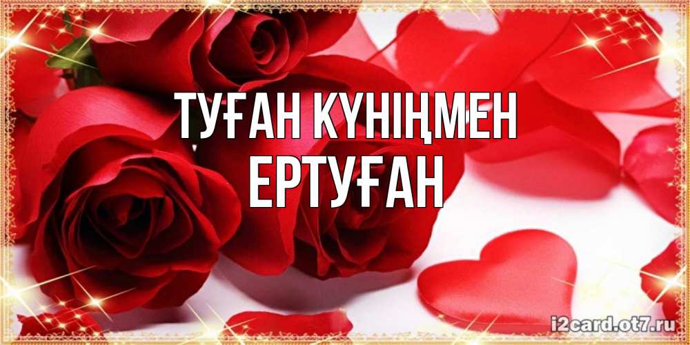 Күн сайын ашық хат с именем, Ертуған Туған күніңмен красные розы и красные сердечки Онлайн тегін жүктеп алу тілектері бар керемет карта 
