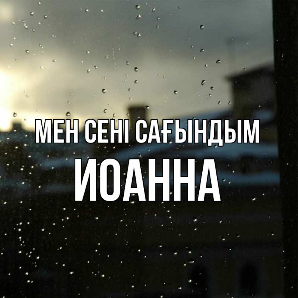 Күн сайын ашық хат с именем, Иоанна Мен сені сағындым капли на стекле Онлайн тегін жүктеп алу тілектері бар керемет карта 