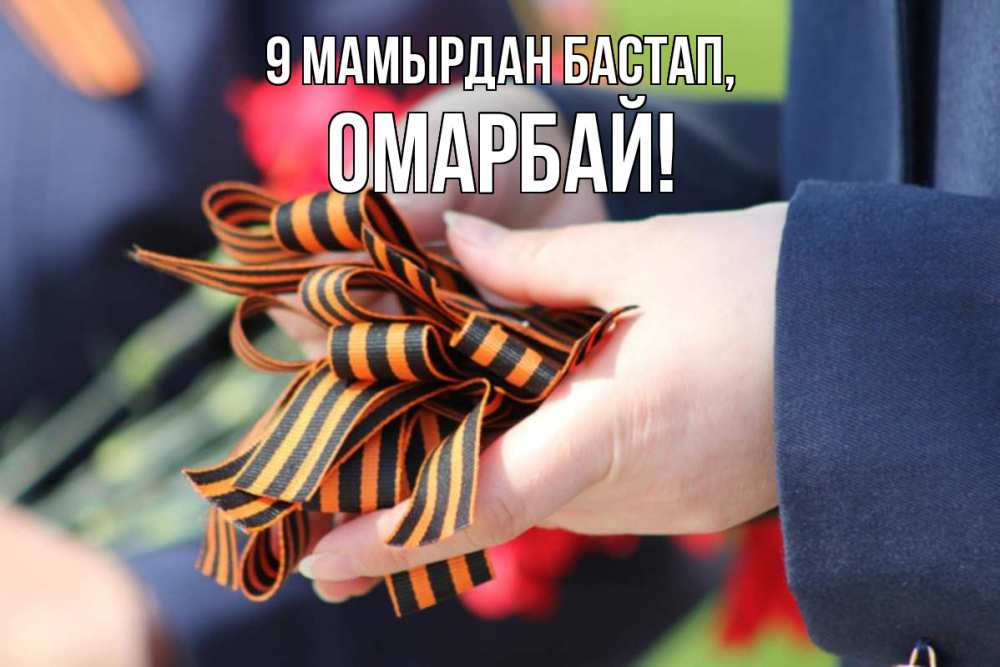 Күн сайын ашық хат с именем, ОМАРБАЙ 9 мамырдан бастап 9 мая Онлайн тегін жүктеп алу тілектері бар керемет карта 