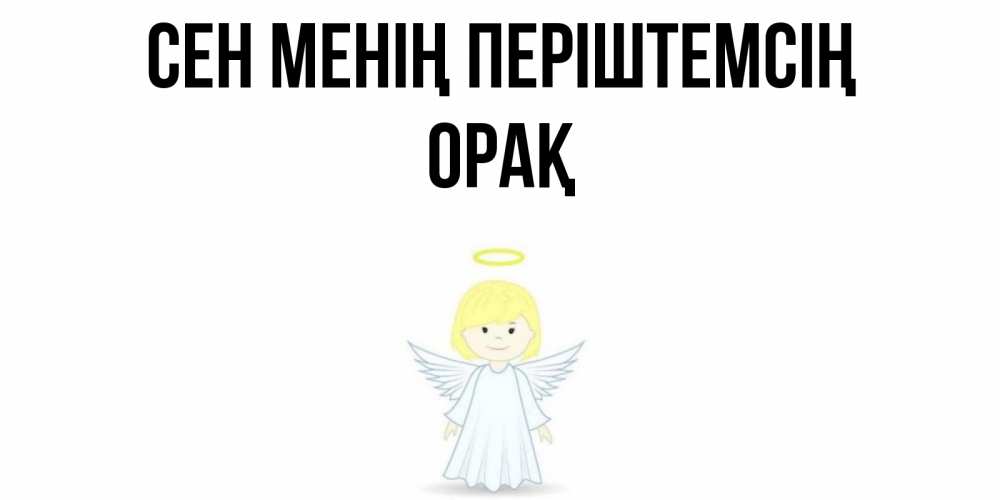 Күн сайын ашық хат с именем, ОРАҚ Сен менің періштемсің ангел Онлайн тегін жүктеп алу тілектері бар керемет карта 