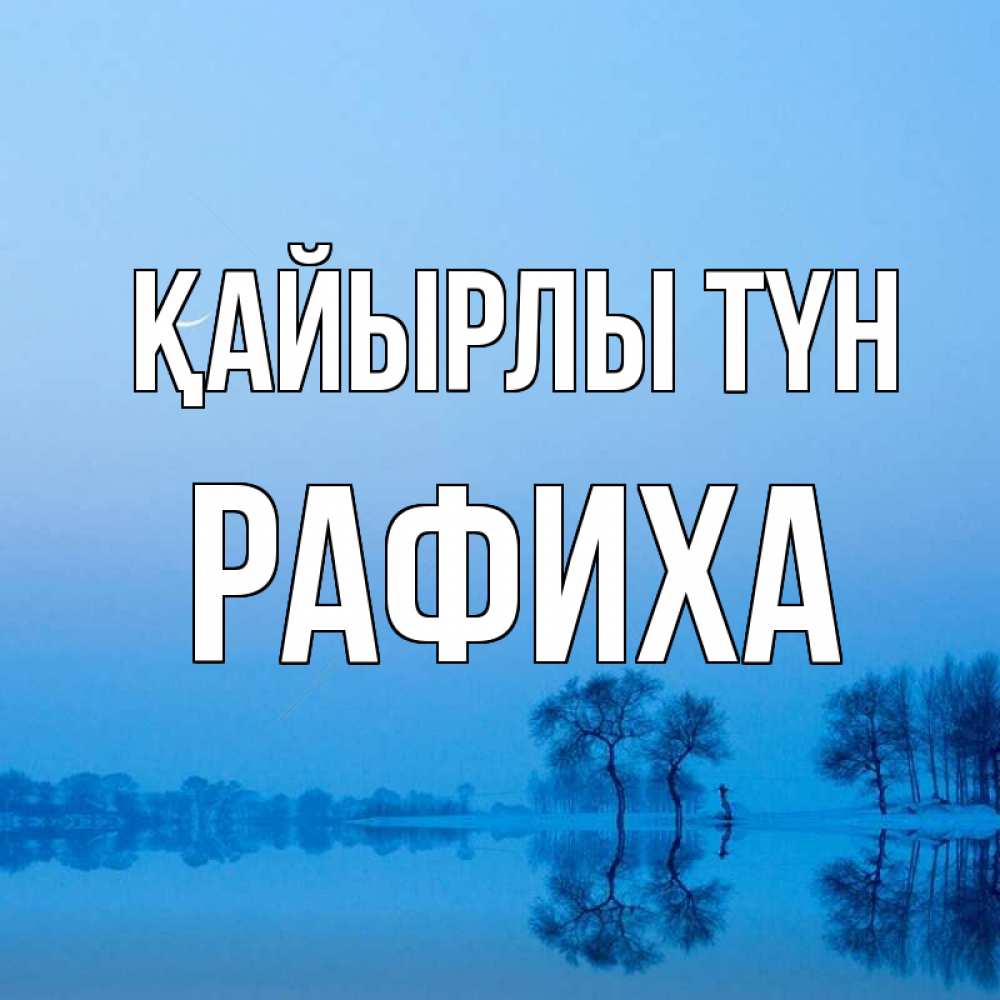 Күн сайын ашық хат с именем, РАФИХА Қайырлы түн весна Онлайн тегін жүктеп алу тілектері бар керемет карта 