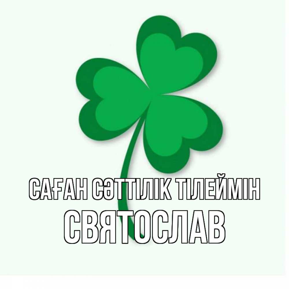 Күн сайын ашық хат с именем, Святослав Саған сәттілік тілеймін листья клевера 1 Онлайн тегін жүктеп алу тілектері бар керемет карта 
