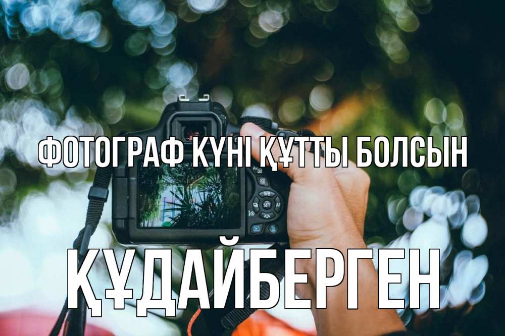 Күн сайын ашық хат с именем, ҚҰДАЙБЕРГЕН Фотограф күні құтты болсын с днем фотографа Онлайн тегін жүктеп алу тілектері бар керемет карта 
